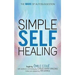 Simple Self-Healing: The Magic of Autosuggestion, Paperback - Emile Coue imagine