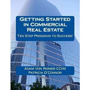 Getting Started in Commercial Real Estate Ten Step Program to Success!, Paperback - Adam Von Romer CCIM imagine