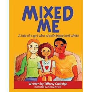 Mixed Me: A Tale of a Girl Who Is Both Black and White, Paperback - Tiffany Catledge imagine