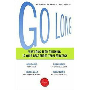 Go Long: Why Long-Term Thinking Is Your Best Short-Term Strategy, Paperback - Dennis Carey imagine
