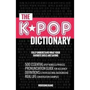 The Kpop Dictionary: 500 Essential Korean Slang Words and Phrases Every Kpop Fan Must Know, Paperback - Woosung Kang imagine