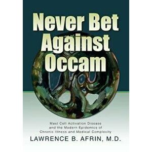 Never Bet Against OCCAM: Mast Cell Activation Disease and the Modern Epidemics of Chronic Illness and Medical Complexity, Paperback - Lawrence B. Afri imagine
