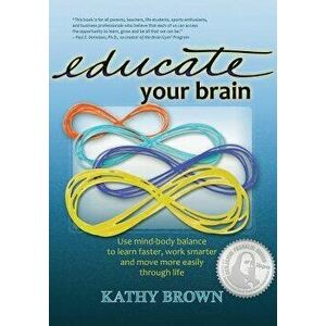 Educate Your Brain, Paperback - Kathy Brown imagine