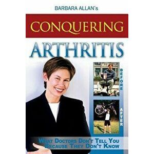 Conquering Arthritis: What Doctors Don't Tell You Because They Don't Know, Paperback - Barbara D. Allan imagine