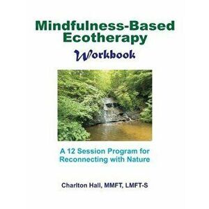 Mindfulness-Based Ecotherapy Workbook, Paperback - Charlton B. Hall Lmft-S imagine