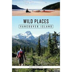 Wild Places: Vancouver Island, Paperback - John Kimantas imagine