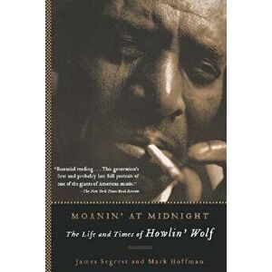 Moanin' at Midnight: The Life and Times of Howlin' Wolf, Paperback - James Segrest imagine