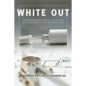 White Out: Understanding White Privilege and Dominance in the Modern Age, Paperback - Christopher S. Collins imagine