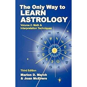 The Only Way to Learn about Astrology, Volume 2, Third Edition, Paperback (3rd Ed.) - Marion D. March imagine