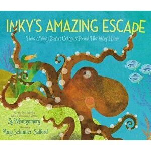 Inky's Amazing Escape: How a Very Smart Octopus Found His Way Home, Hardcover - Sy Montgomery imagine