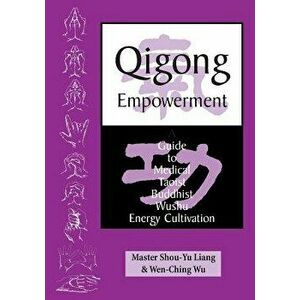 Qigong Empowerment: A Guide to Medical, Taoist, Buddhist and Wushu Energy Cultivation, Paperback - Master Shou Liang imagine