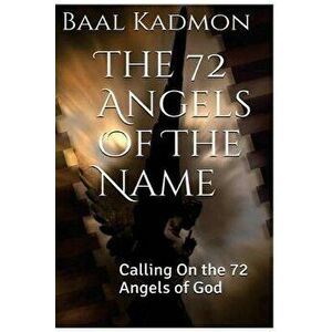The 72 Angels of the Name: Calling on the 72 Angels of God, Paperback - Baal Kadmon imagine