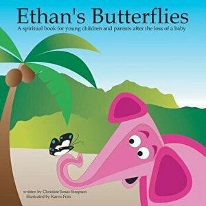 Ethan's Butterflies: A Spiritual Book for Young Children and Parents After the Loss of a Baby, Paperback - Christine Jonas-Simpson imagine