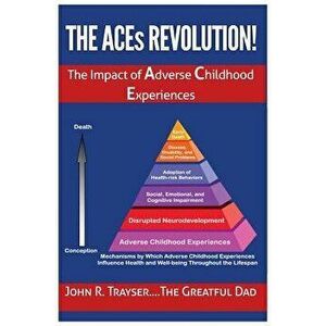 The Aces Revolution!: The Impact of Adverse Childhood Experiences, Paperback - John Richard Trayser imagine