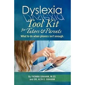 Dyslexia Tool Kit for Tutors and Parents: What to Do When Phonics Isn't Enough, Paperback - Yvonna Graham M. Ed imagine