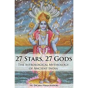 27 Stars, 27 Gods: The Astrological Mythology of Ancient India, Paperback - Vic Dicara imagine