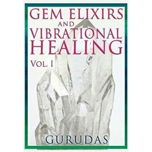 Gems Elixirs and Vibrational Healing Volume 1, Paperback - Gurudas imagine