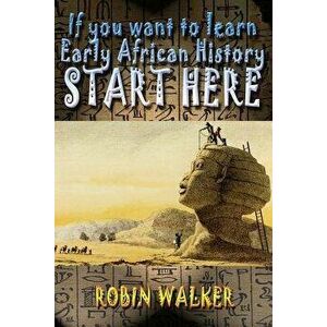 If You Want to Learn Early African History Start Here, Paperback - MR Robin Walker imagine