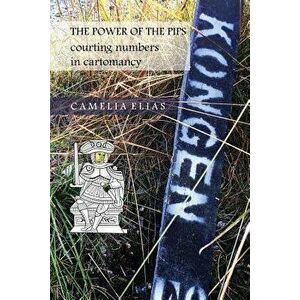 The Power of the Pips: Courting Numbers in Cartomancy, Paperback - Camelia Elias imagine