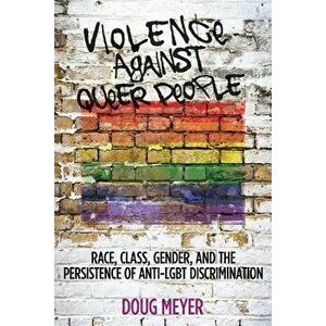 Violence Against Queer People: Race, Class, Gender, and the Persistence of Anti-Lgbt Discrimination, Paperback - Doug Meyer imagine