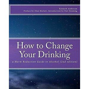 How to Change Your Drinking: A Harm Reduction Guide to Alcohol (2nd Edition), Paperback (2nd Ed.) - Kenneth Anderson imagine