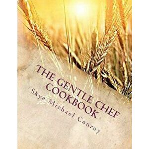 The Gentle Chef Cookbook: Vegan Cuisine for the Ethical Gourmet, Paperback - Skye Michael Conroy imagine