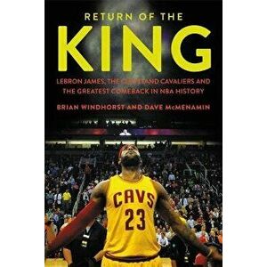 Return of the King: Lebron James, the Cleveland Cavaliers and the Greatest Comeback in NBA History, Hardcover - Brian Windhorst imagine