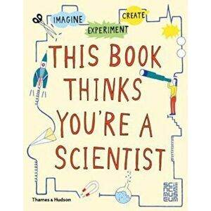 This Book Thinks You're a Scientist: Experiment, Imagine, Create, Paperback - Science Museum London imagine