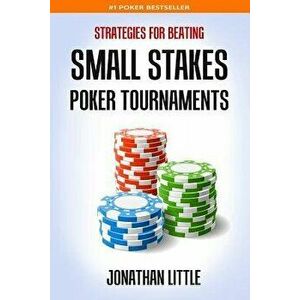 Strategies for Beating Small Stakes Poker Tournaments, Paperback - Jonathan Little imagine