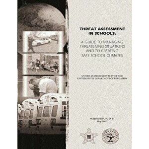 Threat Assessment in Schools: A Guide the Managing Threatening Situations and to Creating Safe School Climates, Paperback - U. S. Secret Service imagine