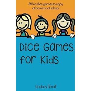 Dice Games for Kids: 38 Brilliant Dice Games to Enjoy at School or at Home, Paperback - Lindsay Small imagine