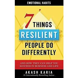 Emotional Habits: The 7 Things Resilient People Do Differently (and How They Can Help You Succeed in Business and Life), Paperback - Akash Karia imagine