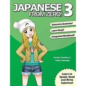 Japanese from Zero! 3: Proven Techniques to Learn Japanese for Students and Professionals, Paperback (3rd Ed.) - George Trombley imagine