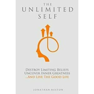 The Unlimited Self: Destroy Limiting Beliefs, Uncover Inner Greatness, and Live the Good Life, Paperback - Jonathan Heston imagine