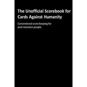 The Unofficial Scorebook for Cards Against Humanity: Conventional Score Keeping for Anal-Retentive People., Paperback - Jerry L. Withers imagine