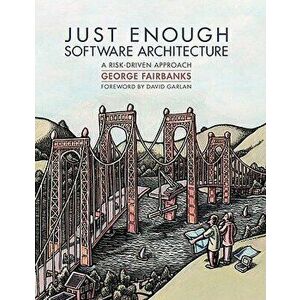 Just Enough Software Architecture: A Risk-Driven Approach, Hardcover - George Fairbanks imagine