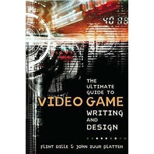 The Ultimate Guide to Video Game Writing and Design, Paperback - Flint Dille imagine