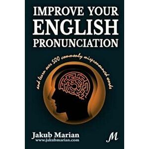 Improve Your English Pronunciation and Learn Over 500 Commonly Mispronounced Words, Paperback - Jakub Marian imagine