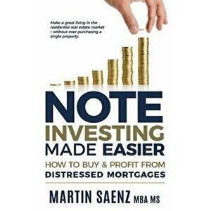 Note Investing Made Easier: How to Buy and Profit from Distressed Mortgages, Paperback - Saenz, Martin imagine
