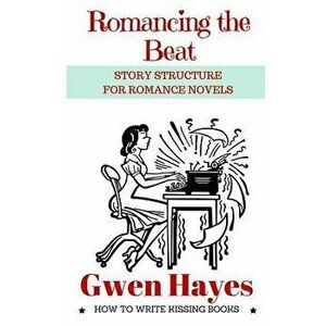Romancing the Beat: Story Structure for Romance Novels, Paperback - Gwen Hayes imagine