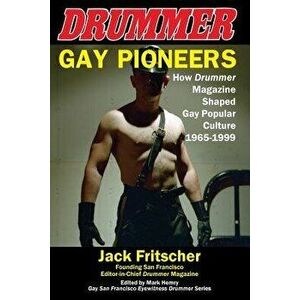 Gay Pioneers: How Drummer Magazine Shaped Gay Popular Culture 1965-1999, Paperback (4th Ed.) - Jack Fritscher imagine