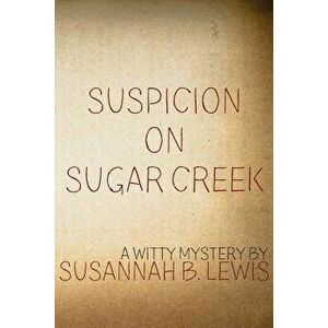 Suspicion on Sugar Creek, Paperback - Susannah B. Lewis imagine
