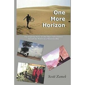 One More Horizon: The Inspiring Story of One Man's Solo Journey Around the World on a Mountain Bike, Paperback - Scott Zamek imagine