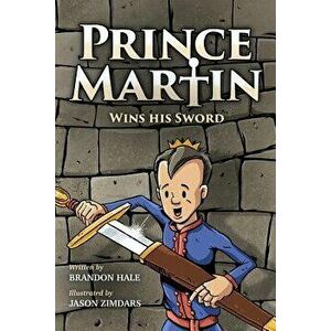 Prince Martin Wins His Sword: A Classic Tale about a Boy Who Discovers the True Meaning of Courage, Grit, and Friendship (Full Color Art Edition), Pap imagine