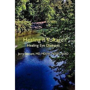 Healing Is Voltage: Healing Eye Diseases, Paperback - MD Jerry L. Tennant MD imagine