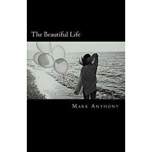 The Beautiful Life, Paperback - Mark Anthony imagine