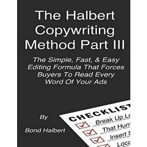 The Halbert Copywriting Method Part III: The Simple Fast & Easy Editing Formula That Forces Buyers to Read Every Word of Your Ads!, Paperback - Bond H imagine