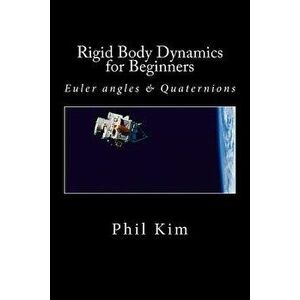 Rigid Body Dynamics for Beginners: Euler Angles & Quaternions, Paperback - Phil Kim imagine