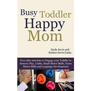 Busy Toddler, Happy Mom: Over 280 Activities to Engage Your Toddler in Small Motor and Gross Motor Activities, Crafts, Language Development and, Paper imagine