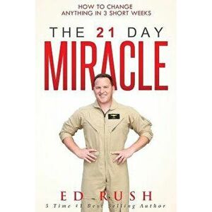 The 21 Day Miracle: How to Change Anything in 3 Short Weeks, Paperback - Ed Rush imagine